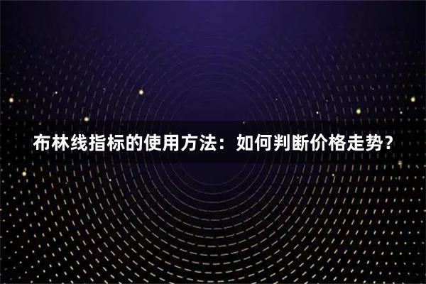 布林线指标的使用方法：如何判断价格走势？