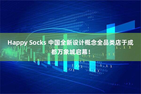 Happy Socks 中国全新设计概念全品类店于成都万象城启幕！